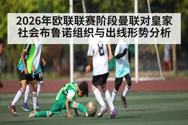 2026年欧联联赛阶段曼联对皇家社会布鲁诺组织与出线形势分析