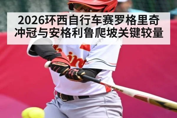 2026环西自行车赛罗格里奇冲冠与安格利鲁爬坡关键较量